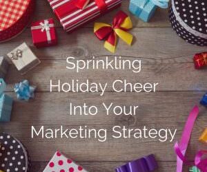 Advice for Sprinkling Holiday Spirit into Your Marketing Strategy