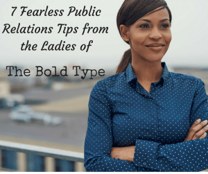 7 Fearless Public Relations Tips from the Ladies of The Bold Type