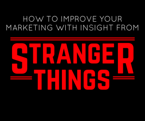 How to Improve Your Marketing with Insight From ‘Stranger Things’