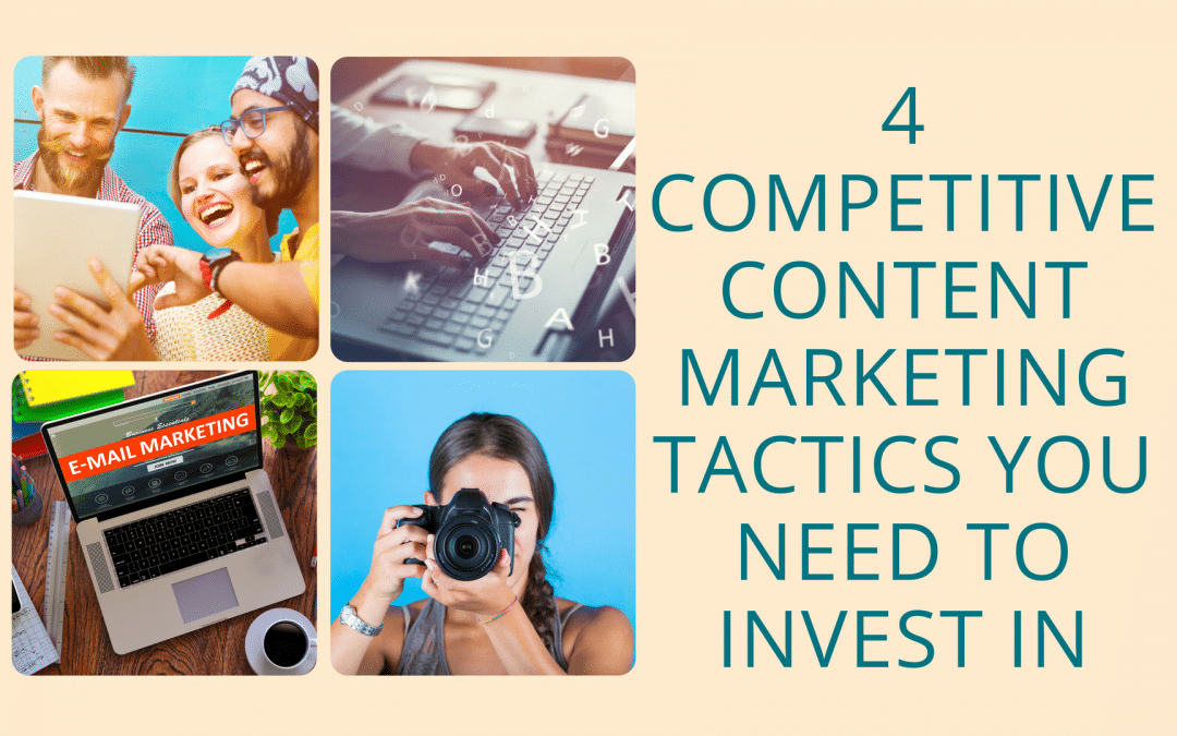 4 Competitive Content Marketing Tactics You Need To Invest In